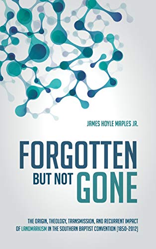 Forgotten but Not Gone: The Origin, Theology, Transmission, and Recurrent Impact of Landmarkism in the Southern Baptist Convention (1850-2012)