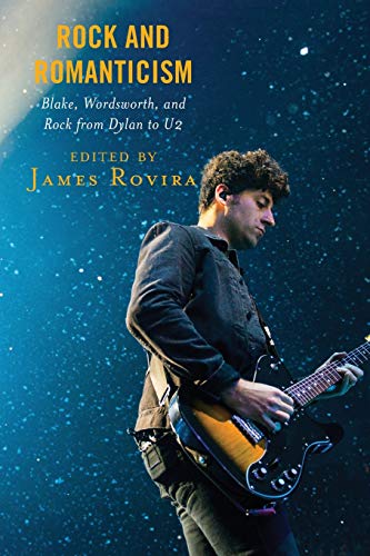Rock and Romanticism: Blake, Wordsworth, and Rock from Dylan to U2 (For the Record: Lexington Studies in Rock and Popular Music)