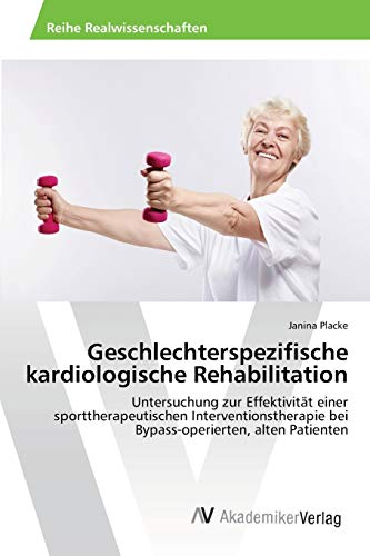 Geschlechterspezifische kardiologische Rehabilitation: Untersuchung zur Effektivität einer sporttherapeutischen Interventionstherapie bei Bypass-operierten, alten Patienten