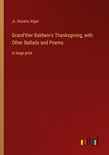 Grand'ther Baldwin's Thanksgiving, with Other Ballads and Poems: in large print