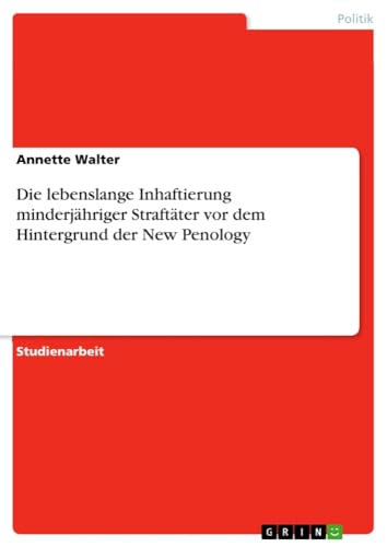 Die lebenslange Inhaftierung minderjähriger Straftäter vor dem Hintergrund der New Penology