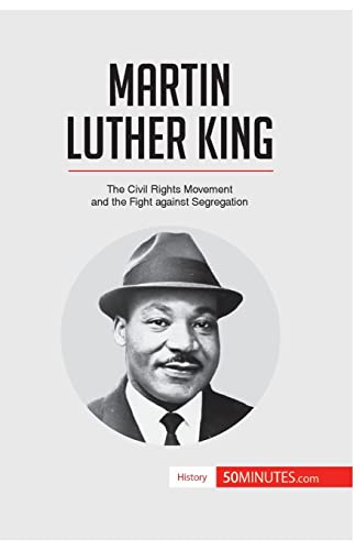 Martin Luther King: The Civil Rights Movement and the Fight against Segregation (History)