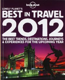 Lonely Planet's best in travel 2012 : the best trends, destinations, journeys & experiences for the upcoming year