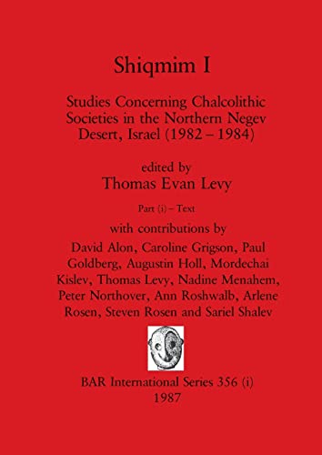 Shiqmim I, Part i: Studies Concerning Chalcolithic Societies in the Northern Negev Desert, Israel (1982-1984). Text (BAR International)