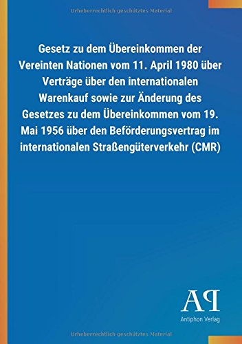 Gesetz zu dem Übereinkommen der Vereinten Nationen vom 11. April 1980 über Verträge über den internationalen Warenkauf sowie zur Änderung des Gesetzes ... im internationalen Straßengüterverkehr (CMR)