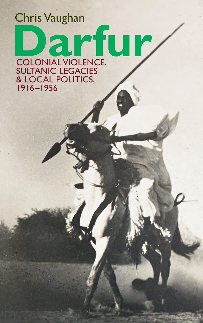 Darfur: Colonial Violence, Sultanic Legacies and Local Politics, 1916-1956 (Eastern Africa)
