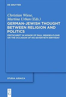 German-Jewish Thought Between Religion and Politics: Festschrift in Honor of Paul Mendes-Flohr on the Occasion of His Seventieth Birthday (Studia Judaica, Band 60)