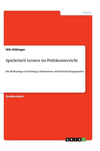 Spielerisch Lernen im Politikunterricht: Die Bedeutung von Einstiegs-, Diskussions- und Entscheidungsspielen