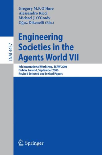 Engineering Societies in the Agents World VII: 7th International Workshop, ESAW 2006 Dublin, Ireland, September 6-8, 2006 Revised Selected and Invited Papers (Lecture Notes in Computer Science)