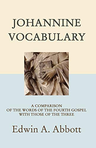 Johannine Vocabulary: A Comparison of the Words of the Fourth Gospel with Those of the Three (Ancient Language Resources)