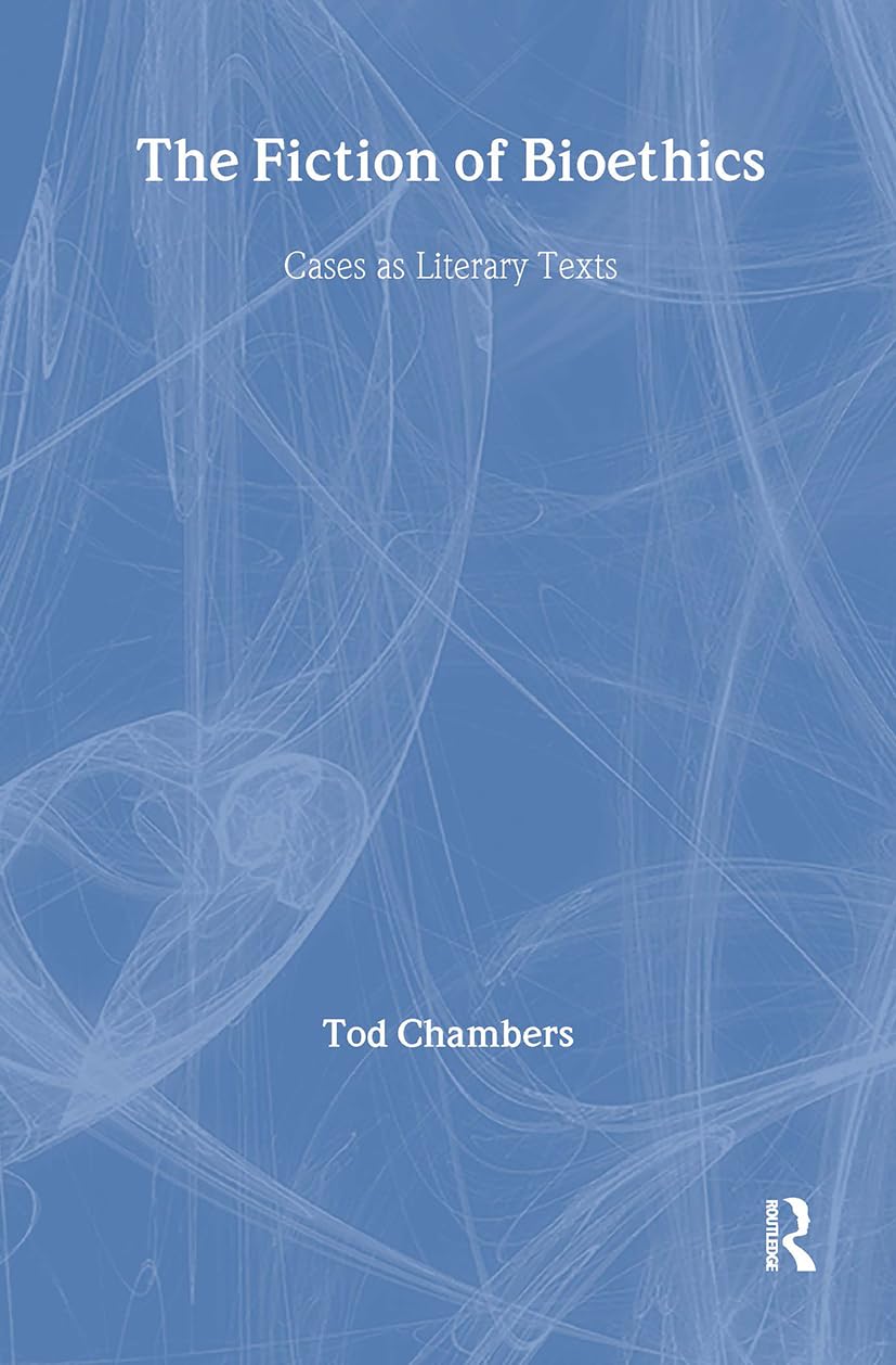 The Fiction of Bioethics: Cases As Literary Texts (Reflective Bioethics)