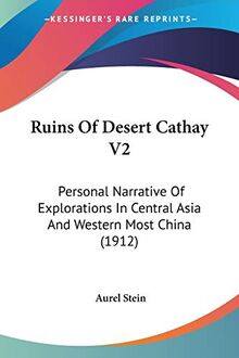 Ruins Of Desert Cathay V2: Personal Narrative Of Explorations In Central Asia And Western Most China (1912)