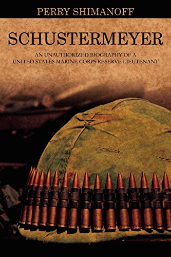 Schustermeyer: An Unauthorized Biography of a United States Marine Corps Reserve Lieutenant