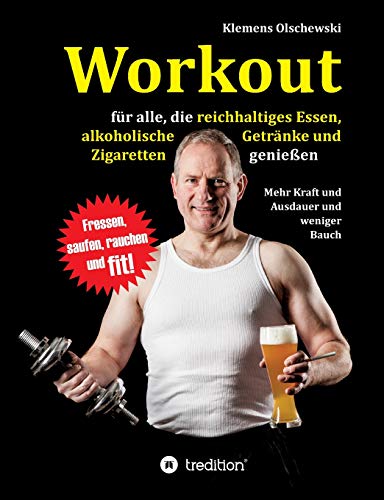 Workout für alle, die reichhaltiges Essen, alkoholische Getränke und Zigaretten genießen: Mehr Kraft und Ausdauer und weniger Bauch