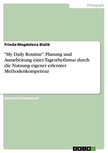 My Daily Routine. Planung und Ausarbeitung eines Tagesrhythmus durch die Nutzung eigener erlernter Methodenkompetenz
