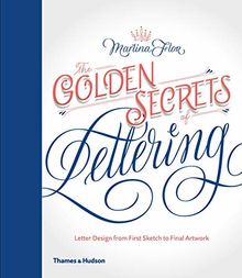 The Golden Secrets of Lettering: Letter Design from First Sketch to Final Artwork