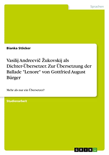 Vasilij Andreevi¿ ¿ukovskij als Dichter-Übersetzer. Zur Übersetzung der Ballade Lenore von Gottfried August Bürger: Mehr als nur ein Übersetzer?