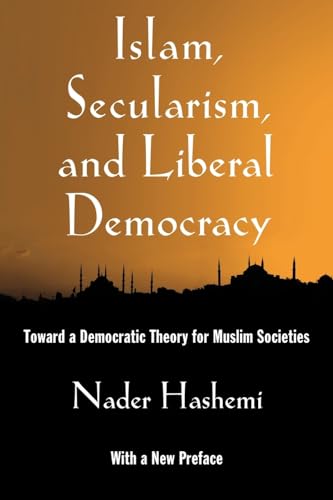 Islam, Secularism, and Liberal Democracy: Toward A Democratic Theory For Muslim Societies