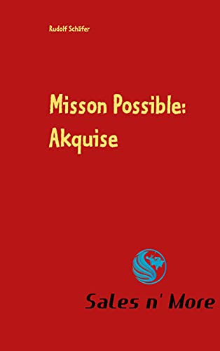 Misson Possible: Akquise: Ein Aqkuise Leitfaden für die tägliche Areit