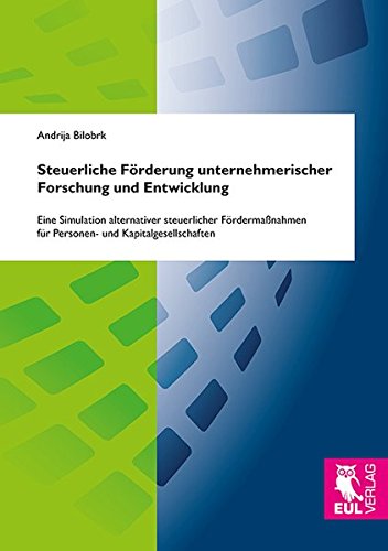 Steuerliche Förderung unternehmerischer Forschung und Entwicklung: Eine Simulation alternativer steuerlicher Fördermaßnahmen für Personen- und Kapitalgesellschaften