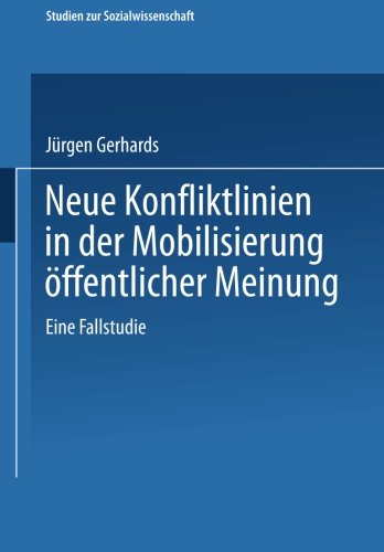 Neue Konfliktlinien in der Mobilisierung offentlicher Meinung: Eine Fallstudie (Studien Zur Sozialwissenschaft) (German Edition)