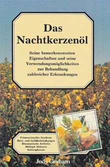 Das Nachtkerzenöl. Seine bemerkenswerten Eigenschaften und seine Verwendungsmöglichkeiten zur Behandlung zahlreicher Erkrankungen.