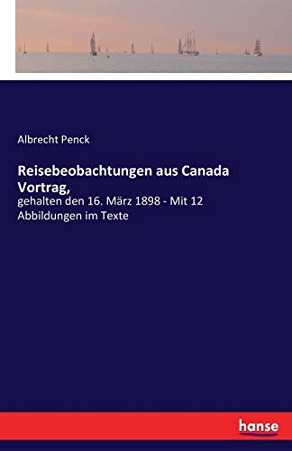Reisebeobachtungen aus Canada Vortrag,: gehalten den 16. März 1898 - Mit 12 Abbildungen im Texte