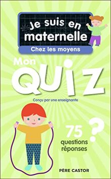 Je suis en maternelle, chez les moyens : mon quiz : 75 questions réponses