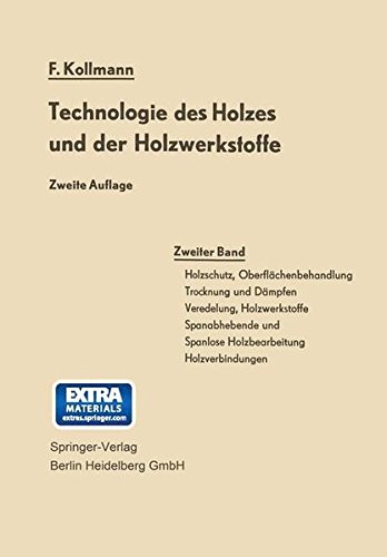 Technologie des Holzes und der Holzwerkstoffe: Band 2: Holzschutz, Oberflächenbehandlung, Trocknung und Dämpfen, Veredelung, Holzwerkstoffe, ... spanlose Holzbearbeitung, Holzverbindungen