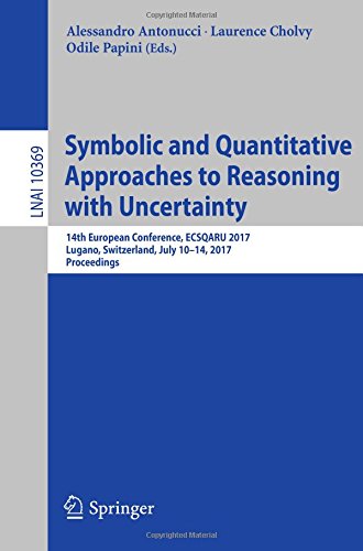 Symbolic and Quantitative Approaches to Reasoning with Uncertainty: 14th European Conference, ECSQARU 2017, Lugano, Switzerland, July 10-14, 2017, Proceedings (Lecture Notes in Computer Science)