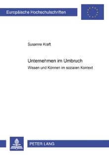 Unternehmen im Umbruch: Wissen und Können im sozialen Kontext (Europäische Hochschulschriften - Reihe V)