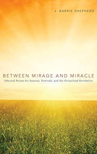 Between Mirage and Miracle: Selected Poems for Seasons, Festivals, and the Occasional Revelation