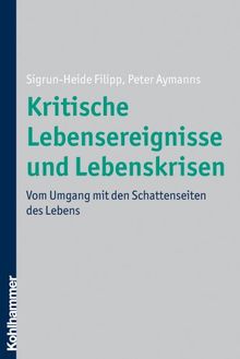 Kritische Lebensereignisse und Lebenskrisen: Vom Umgang mit den Schattenseiten des Lebens