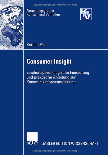 Consumer Insight: Emotionspsychologische Fundierung und praktische Anleitung zur Kommunikationsentwicklung (Forschungsgruppe Konsum und Verhalten) (German Edition)