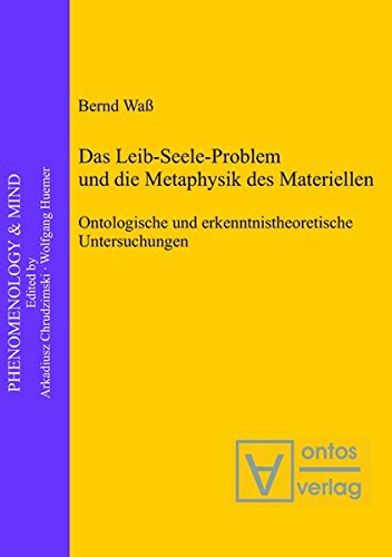 Das Leib-Seele-Problem und die Metaphysik des Materiellen: Ontologische und erkenntnistheoretische Untersuchungen (Phenomenology & Mind, Band 15)