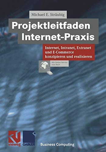 Projektleitfaden Internet-Praxis: Internet, Intranet, Extranet und E-Commerce konzipieren und realisieren (Business Computing) (German Edition) (XBusiness Computing)