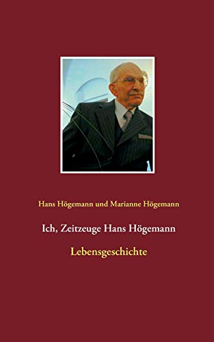 Ich, Zeitzeuge Hans Högemann: Lebensgeschichte