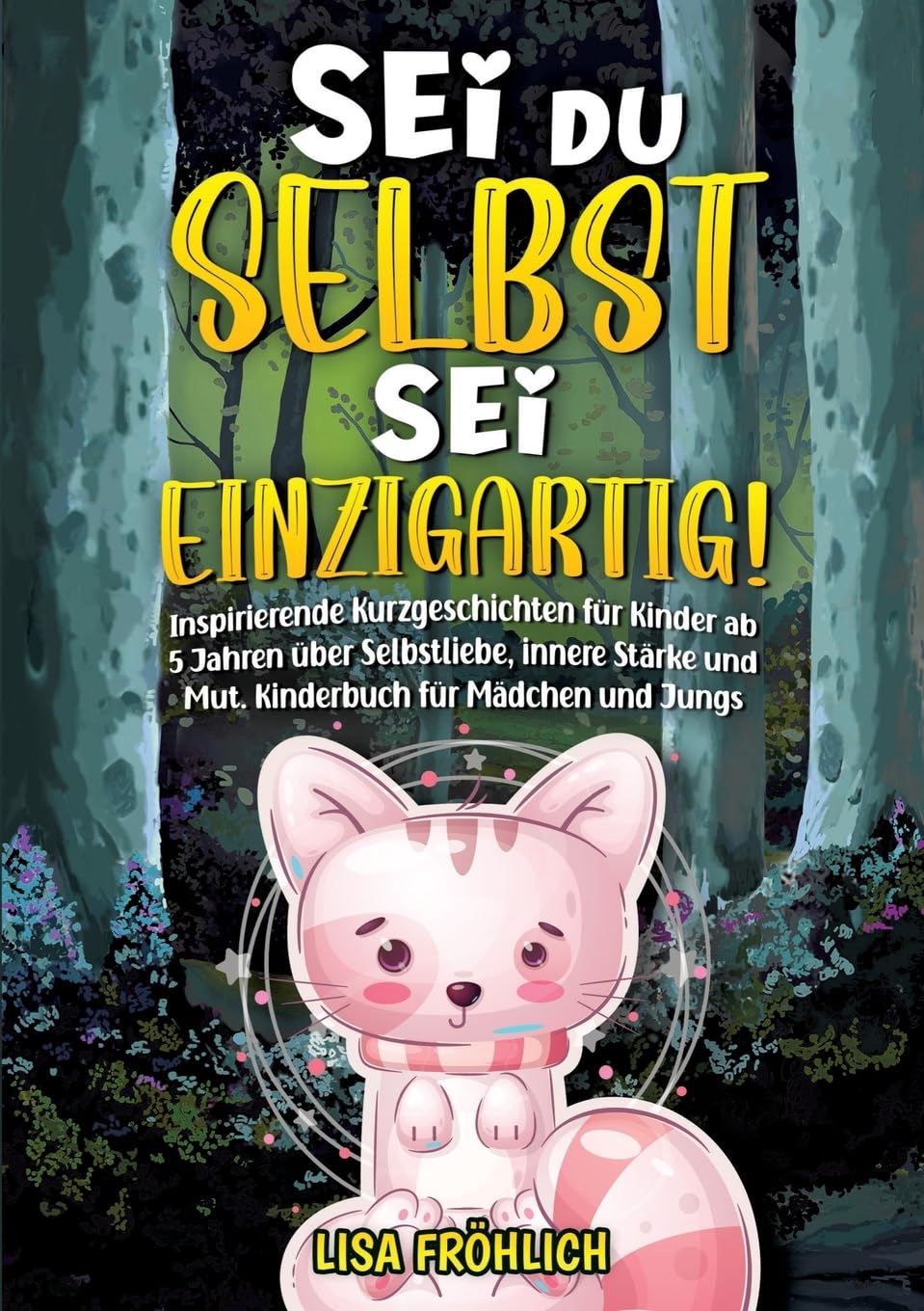 Sei du selbst, sei einzigartig!: Inspirierende Kurzgeschichten für Kinder ab 5 Jahren über Selbstliebe, innere Stärke und Mut. Kinderbuch für Mädchen und Jungs