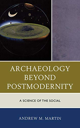 Archaeology beyond Postmodernity: A Science of the Social (Archaeology in Society)