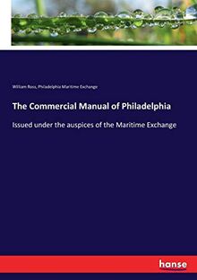 The Commercial Manual of Philadelphia: Issued under the auspices of the Maritime Exchange