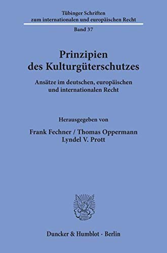 Prinzipien des Kulturgüterschutzes.: Ansätze im deutschen, europäischen und internationalen Recht. (Tübinger Schriften zum internationalen und europäischen Recht)
