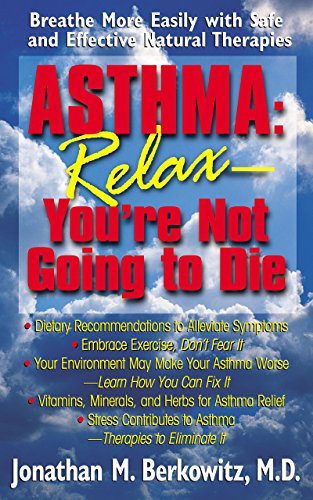 Asthma: Relax, You're Not Going to Die: Relax, You're Not Going to Die : Breathe More Easily with Safe and Effective Natural Therapies
