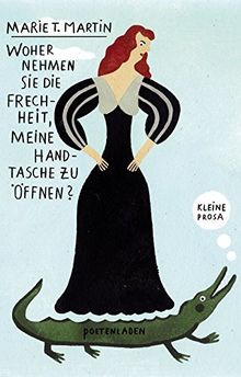 Woher nehmen Sie die Frechheit, meine Handtasche zu öffnen?: Kleine Prosa