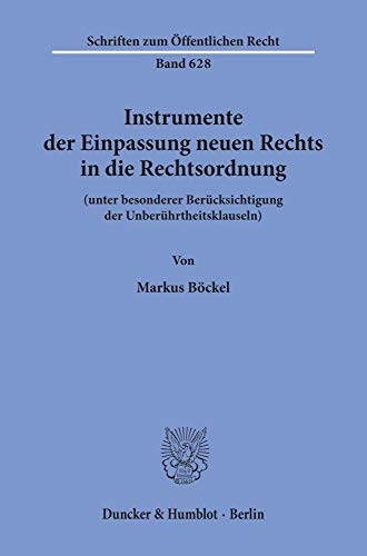 Instrumente der Einpassung neuen Rechts in die Rechtsordnung: (unter besonderer Berücksichtigung der Unberührtheitsklauseln). (Schriften zum Öffentlichen Recht)