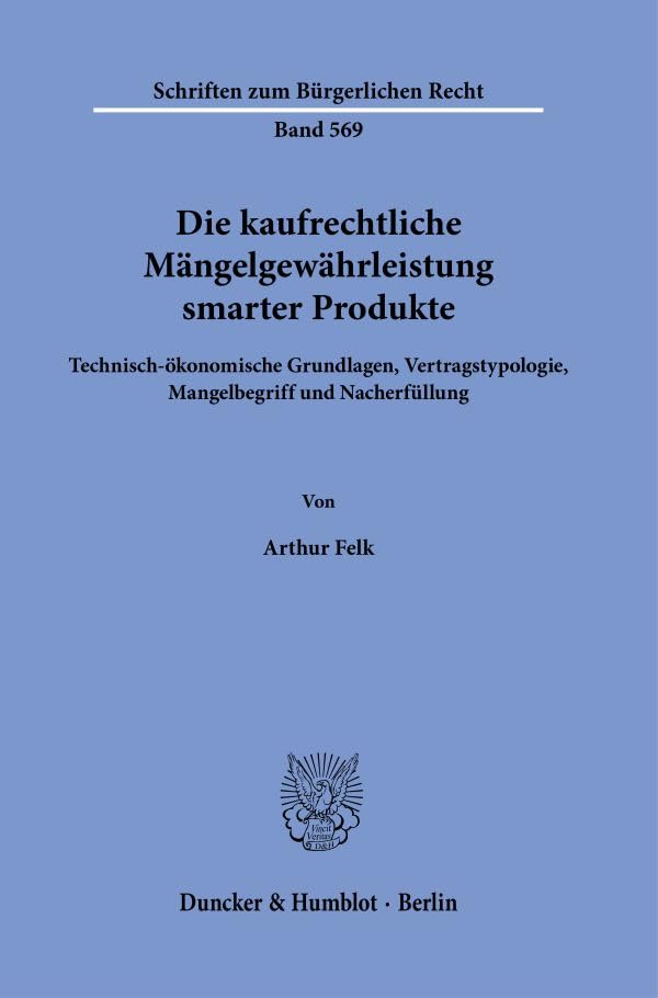 Die kaufrechtliche Mängelgewährleistung smarter Produkte.: Technisch-ökonomische Grundlagen, Vertragstypologie, Mangelbegriff und Nacherfüllung. (Schriften zum Bürgerlichen Recht)