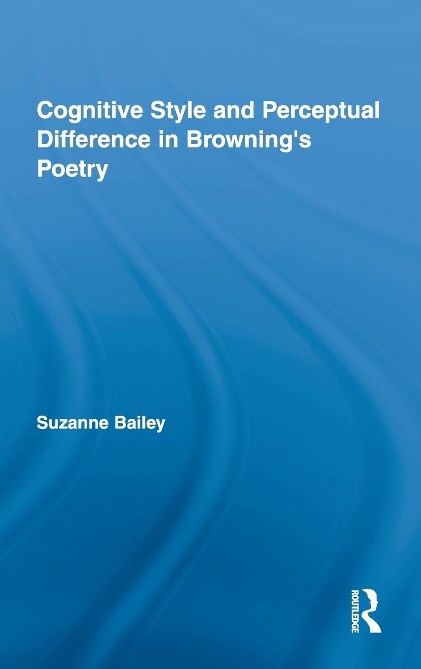 Cognitive Style and Perceptual Difference in Browning's Poetry (Studies in Major Literary Authors)