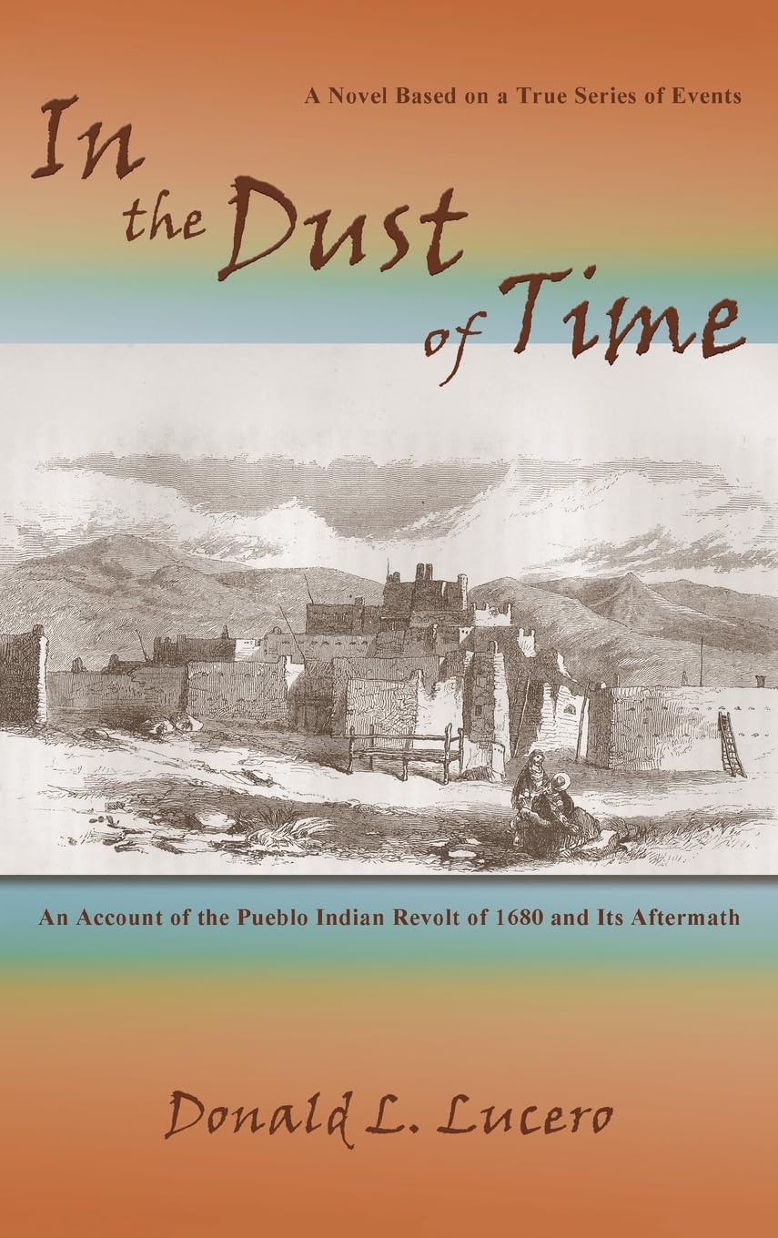 In the Dust of Time: A Novel Based on a True Series of Events: An Account of the Pueblo Indian Revolt of 1680 and Its Aftermath