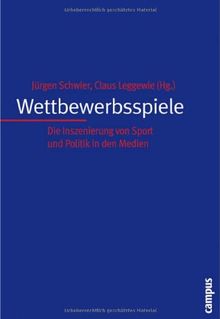 Wettbewerbsspiele: Die Inszenierung von Sport und Politik in den Medien (Interaktiva, Schriftenreihe des Zentrums für Medien und Interaktivität, Gießen)