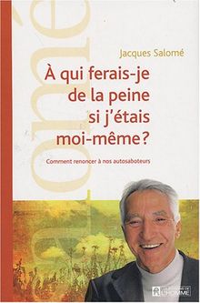 A qui ferais-je de la peine si j'étais moi-même ? : Comment renoncer à nos autosaboteurs