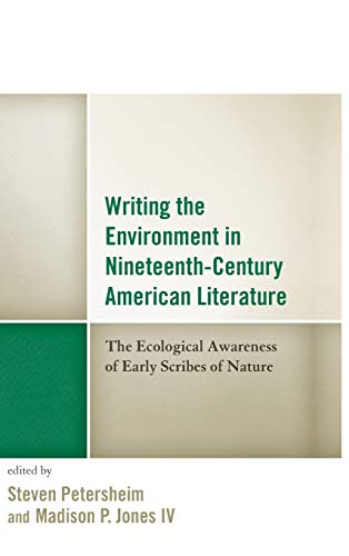 Writing the Environment in Nineteenth-Century American Literature: The Ecological Awareness of Early Scribes of Nature (Ecocritical Theory and Practice)